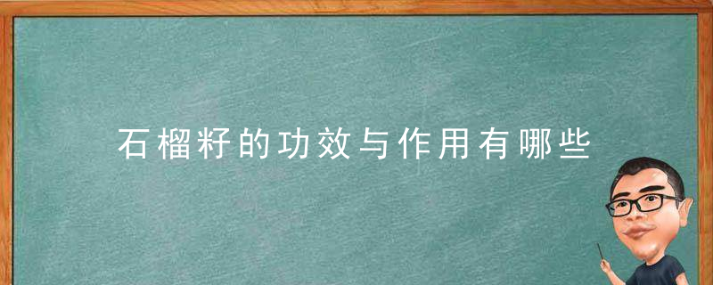 石榴籽的功效与作用有哪些 你们对石榴籽有了解吗